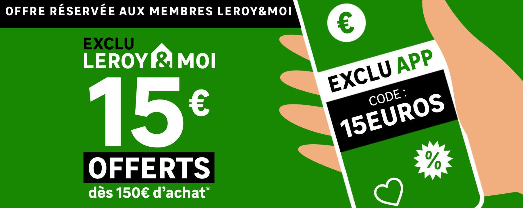 15€ offerts dès 150€ d'achat pour les membres leroy & moi en exclusivité sur l'application leroy merlin