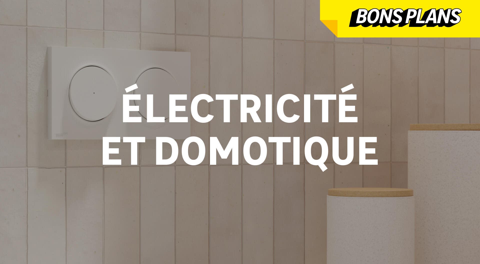 Bons plans électricité et domotique