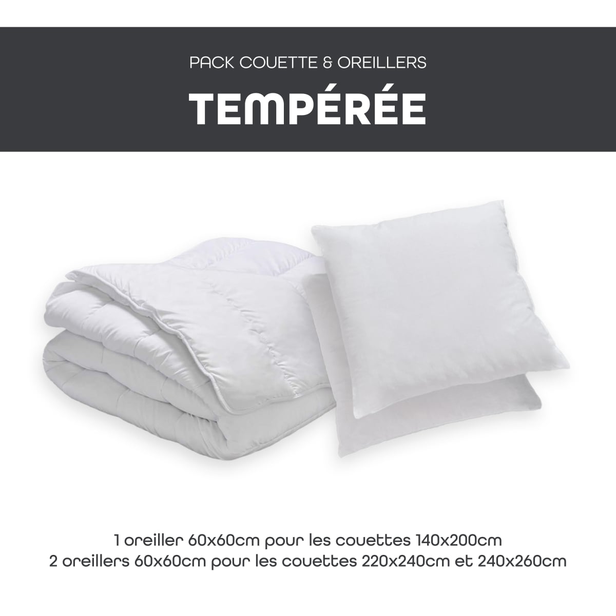 Pack Tempérée Couette 240x260cm + 2 Oreillers moelleux 60x60cm - 3